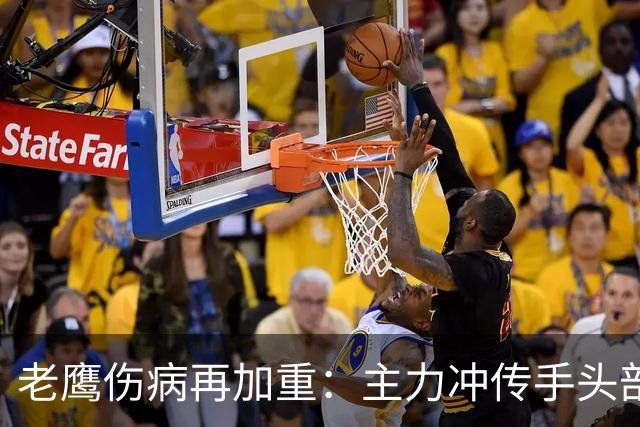 老鹰伤病再加重：主力冲传手头部受伤，防线雪上加霜